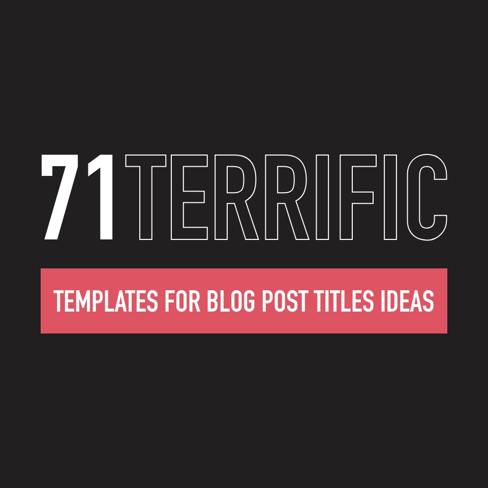 71 Terrific Templates for blog post titles ideas